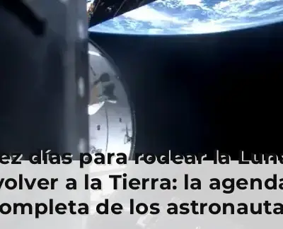 Diez días para rodear la Luna y volver a la Tierra: la agenda completa de los astronautas durante la misión Artemis II
