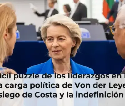 El difícil puzzle de los liderazgos en la UE: de la carga política de Von der Leyen al sosiego de Costa y la indefinició