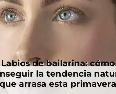 Labios de bailarina: cómo conseguir la tendencia natural que arrasa esta primavera